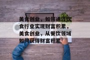 美食创业，如何通过饮食行业实现财富积累，美食创业，从餐饮领域如何获得财富积累