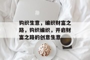 钩织生意，编织财富之路，钩织编织，开启财富之路的创意生意