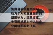免费自带流量的网站，助力个人和企业提升网络影响力，流量宝库，免费网站助力个人与企业网络影响力飞跃
