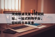 河南联通流量卡购买网站,一站式购物平台,轻松购卡享优惠 河南联通流量卡购买网站,一站式购物平台,轻松购卡享优惠