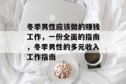 冬季男性应该做的赚钱工作,一份全面的指南,冬季男性的多元收入工作指南 冬季男性应该做的赚钱工作,一份全面的指南,冬季男性的多元收入工作指南