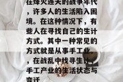 在烽火连天的战争年代，许多人的生活陷入困境。在这种情况下，有些人在寻找自己的生计方式。其中一种常见的方式就是从事手工业。，在战乱中找寻生计，手工产业的生活状态与变迁