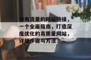 做有流量的网站链接,一个全面指南,打造深度优化的高质量网站,详细步骤与方法 做有流量的网站链接,一个全面指南,打造深度优化的高质量网站,详细步骤与方法