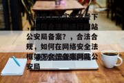 网络安全法实施背景下，如何合法地进行网站公安局备案？，合法合规，如何在网络安全法框架下合法备案网站公安局