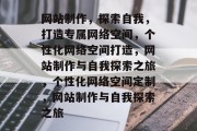 网站制作，探索自我，打造专属网络空间，个性化网络空间打造，网站制作与自我探索之旅，个性化网络空间定制，网站制作与自我探索之旅