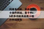 构建多功能、高品质的小插件网站,基于Web的多功能高品质小插件网站开发 构建多功能、高品质的小插件网站,基于Web的多功能高品质小插件网站开发