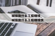 城镇做什么工程赚钱_城镇做什么工程赚钱快 城镇做什么工程赚钱_城镇做什么工程赚钱快