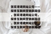 张家港建网站公司——探索互联网营销新路径，张家港建网站公司，探索互联网营销新路径，张家港建网站公司，探索互联网营销新路径