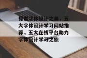 探索字体设计之美，五大字体设计学习网站推荐，五大在线平台助力字体设计学习之旅