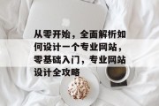 从零开始，全面解析如何设计一个专业网站，零基础入门，专业网站设计全攻略