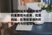 探讨网站文章收录插件的重要性与应用,优质网站,应用收录插件的影响力与价值探析 探讨网站文章收录插件的重要性与应用,优质网站,应用收录插件的影响力与价值探析
