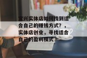 宜兴实体店如何找到适合自己的赚钱方式?,实体店创业,寻找适合自己的盈利模式 宜兴实体店如何找到适合自己的赚钱方式?,实体店创业,寻找适合自己的盈利模式