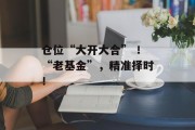 仓位“大开大合” ！“老基金”，精准择时！