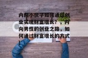 内向小伙子如何通过创业实现财富增长?,内向男性的创业之路,如何通过财富增长的方式} 内向小伙子如何通过创业实现财富增长?,内向男性的创业之路,如何通过财富增长的方式}