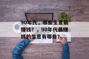 90年代,哪些生意最赚钱?,90年代最赚钱的生意有哪些? 90年代,哪些生意最赚钱?,90年代最赚钱的生意有哪些?