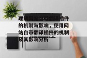 理解网站自带翻译插件的机制与影响,使用网站自带翻译插件的机制及其影响分析 理解网站自带翻译插件的机制与影响,使用网站自带翻译插件的机制及其影响分析