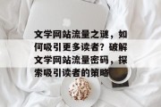 文学网站流量之谜，如何吸引更多读者？破解文学网站流量密码，探索吸引读者的策略