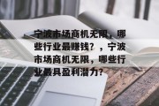 宁波市场商机无限,哪些行业最赚钱?,宁波市场商机无限,哪些行业最具盈利潜力?