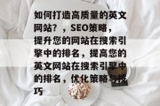如何打造高质量的英文网站？，SEO策略，提升您的网站在搜索引擎中的排名，提高您的英文网站在搜索引擎中的排名，优化策略与技巧