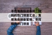 寻找海南投资商机,赚钱的热门项目汇总,发现海南创业宝地,寻找赚钱热门项目
