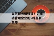 如何帮老板赚钱?,成功管理企业的5种盈利策略 如何帮老板赚钱?,成功管理企业的5种盈利策略