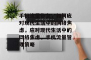 手机流量告急，如何应对现代生活中的网络焦虑，应对现代生活中的网络焦虑，手机流量管理策略