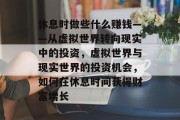 休息时做些什么赚钱——从虚拟世界转向现实中的投资，虚拟世界与现实世界的投资机会，如何在休息时间获得财富增长