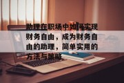 助理在职场中如何实现财务自由,成为财务自由的助理,简单实用的方法与策略 助理在职场中如何实现财务自由,成为财务自由的助理,简单实用的方法与策略