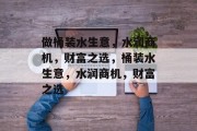 做桶装水生意,水润商机,财富之选,桶装水生意,水润商机,财富之选 做桶装水生意,水润商机,财富之选,桶装水生意,水润商机,财富之选