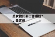 美女做什么工作赚钱?,美容师 美女做什么工作赚钱?,美容师