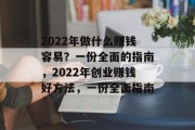 2022年做什么赚钱容易?一份全面的指南,2022年创业赚钱好方法,一份全面指南 2022年做什么赚钱容易?一份全面的指南,2022年创业赚钱好方法,一份全面指南