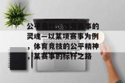 公平竞技，体育赛事的灵魂—以某项赛事为例，体育竞技的公平精神，某赛事的标杆之路
