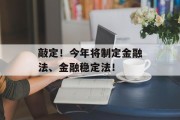 敲定！今年将制定金融法、金融稳定法！