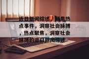近日新闻综述，聚焦热点事件，洞察社会脉搏，热点聚焦，洞察社会脉搏的近日新闻综述