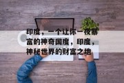 印度,一个让你一夜暴富的神奇国度,印度,神秘世界的财富之地 印度,一个让你一夜暴富的神奇国度,印度,神秘世界的财富之地