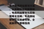 电子商务网站策划方案，全面解析与实施策略，电商网站策划与实施策略全攻略，电商网站策划与实施全攻略，全面解析与策略指南