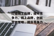 打造线上品牌，提升竞争力，线上品牌，创新营销策略，提升竞争力