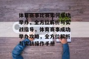 体育赛事比赛如何成功举办，全方位解析与实战指导，体育赛事成功举办攻略，全方位解析与实战操作手册