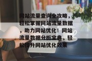 网站流量查询全攻略，轻松掌握网站流量数据，助力网站优化！网站流量数据分析宝典，轻松提升网站优化效果