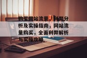 购买网站流量，利弊分析及实操指南，网站流量购买，全面利弊解析与实操攻略