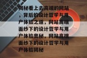 揭秘看上去高端的网站，背后的设计哲学与用户体验之道，网站高端面纱下的设计哲学与用户体验奥秘，网站高端面纱下的设计哲学与用户体验揭秘