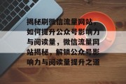揭秘刷微信流量网站，如何提升公众号影响力与阅读量，微信流量网站揭秘，解锁公众号影响力与阅读量提升之道
