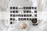 优帮云——您的网页设计新宠！，优帮云，网页设计的全新选择，优帮云，您的网页设计新宠！
