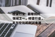 桥梁行业: 最赚钱的领域之一,桥梁行业,无与伦比的利润来源 桥梁行业: 最赚钱的领域之一,桥梁行业,无与伦比的利润来源