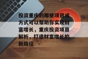 投资重庆的那些项目或方式可以帮助你实现财富增长,重庆投资项目解析,打造财富增长的新路径 投资重庆的那些项目或方式可以帮助你实现财富增长,重庆投资项目解析,打造财富增长的新路径