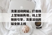 流量活动网站，打造线上营销新阵地，线上营销新引擎，流量活动网站全新上线