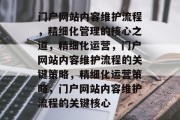 门户网站内容维护流程，精细化管理的核心之道，精细化运营，门户网站内容维护流程的关键策略，精细化运营策略，门户网站内容维护流程的关键核心