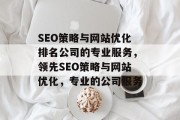 SEO策略与网站优化排名公司的专业服务，领先SEO策略与网站优化，专业的公司服务
