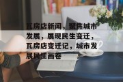 瓦房店新闻，聚焦城市发展，展现民生变迁，瓦房店变迁记，城市发展民生画卷