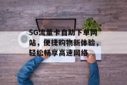5G流量卡自助下单网站,便捷购物新体验,轻松畅享高速网络 5G流量卡自助下单网站,便捷购物新体验,轻松畅享高速网络